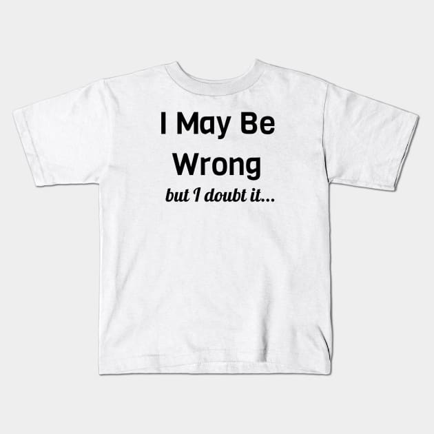 I May Be Wrong But I Doubt It Kids T-Shirt by Jitesh Kundra